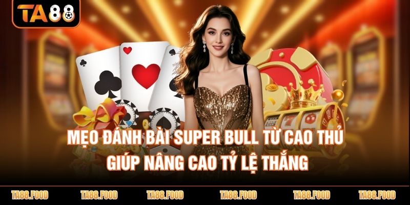 Mẹo đánh bài Super Bull
